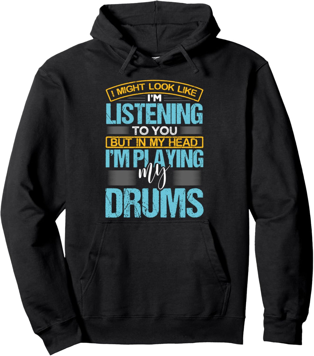 I Might Look Like I'm Listening To You Drummer Funny Drums Pullover Hoodie