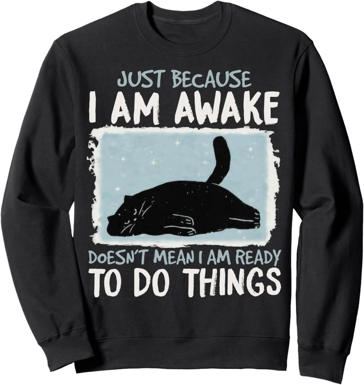 Nur weil ich wach bin, heisst das nicht, dass ich bereit bin, Dinge zu tun Sweatshirt