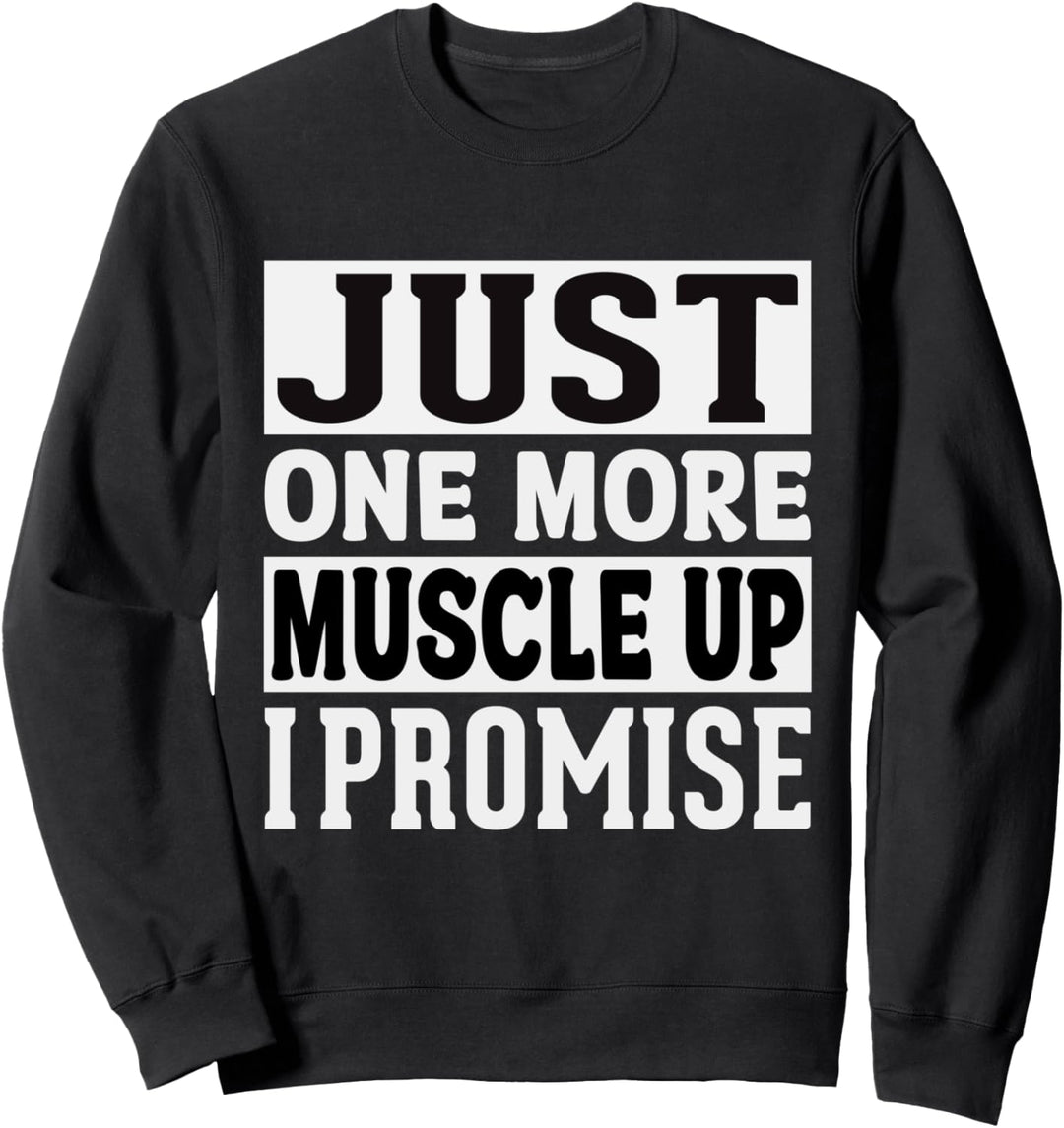Just One More Muscle Up I Promise Fitness Bodybuilding Sweatshirt