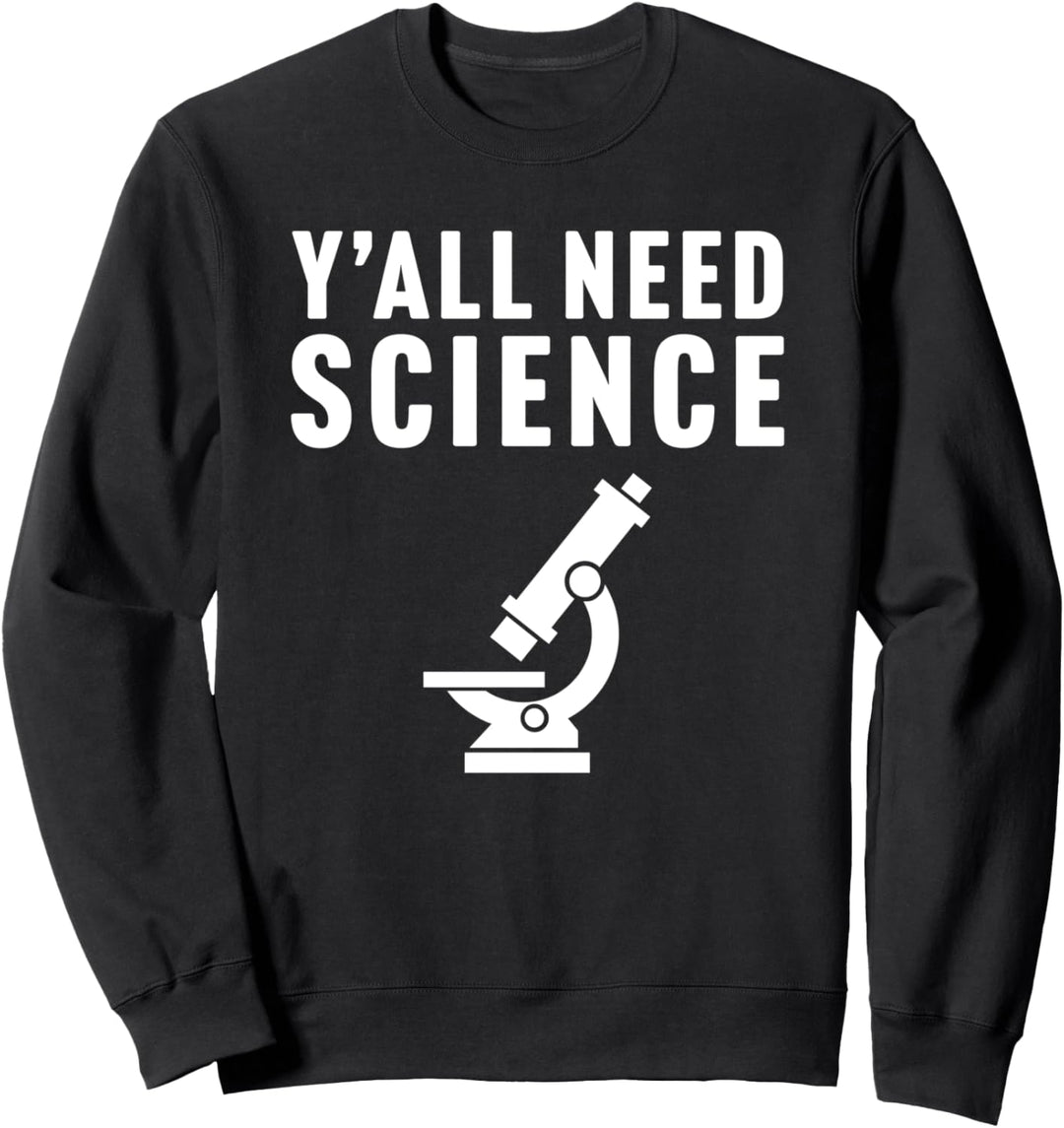 Y'all Need Science - Microscope Funny Teacher Joke Sweatshirt