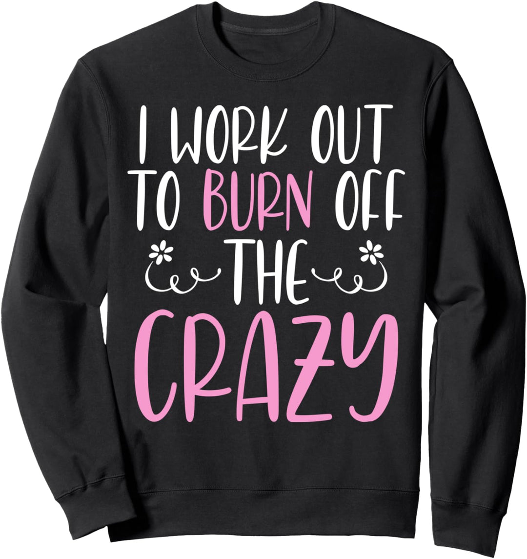 I Work Out To Burn Off The Crazy Training Fitness Sport Sweatshirt