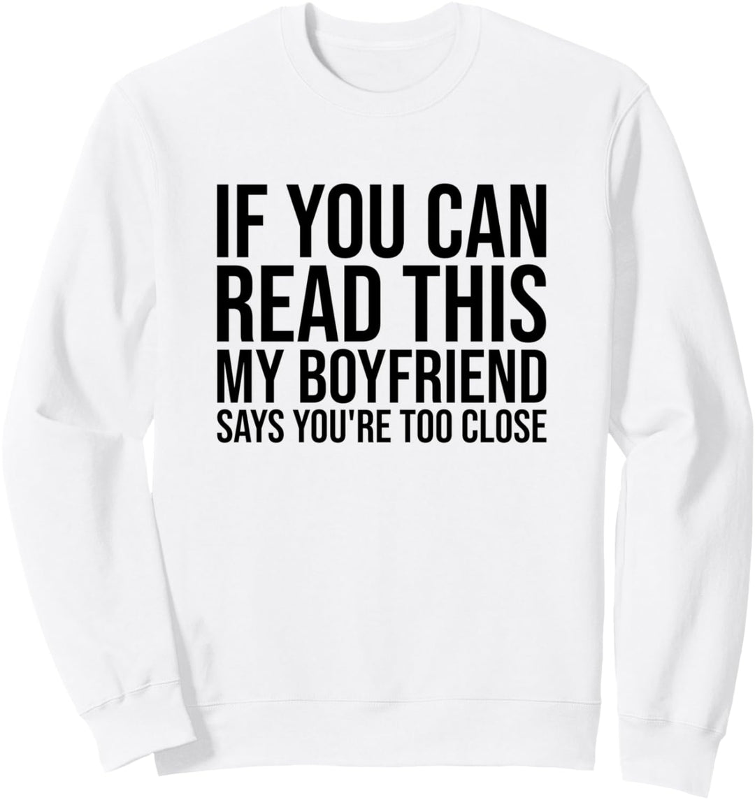 If You Can Read This My Boyfriend Says You're Too Close Sweatshirt