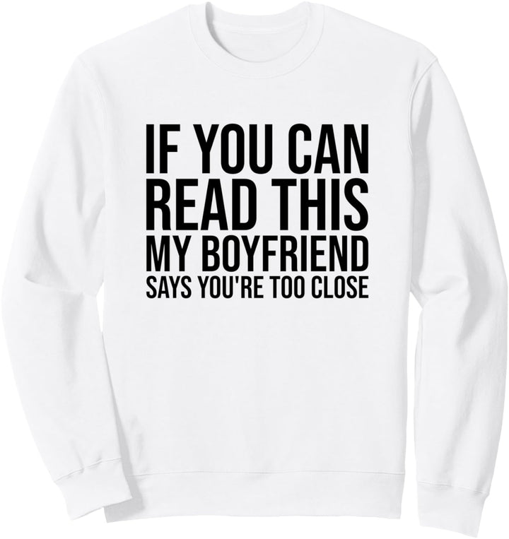 If You Can Read This My Boyfriend Says You're Too Close Sweatshirt