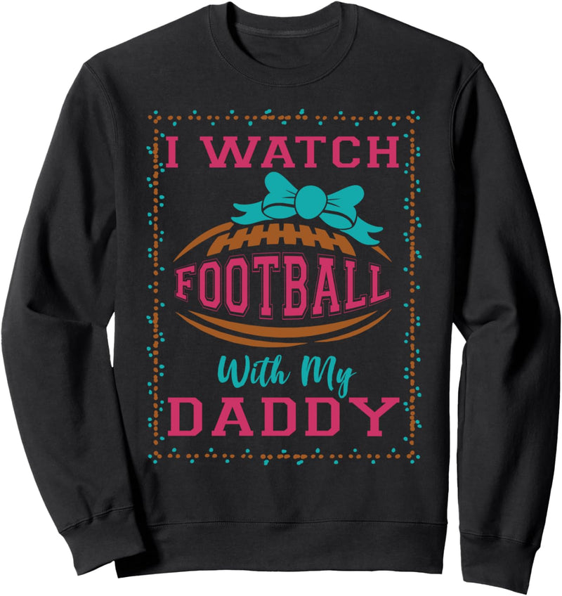 I Watch Football With My Daddy Sweatshirt