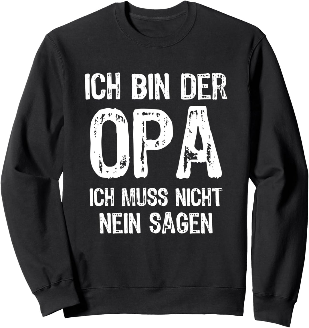 Ich Bin Der Opa Ich Muss Nicht Nein Sagen - Grossvater Spruch Sweatshirt