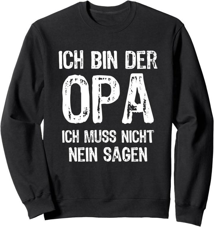 Ich Bin Der Opa Ich Muss Nicht Nein Sagen - Grossvater Spruch Sweatshirt