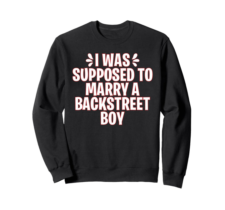 I WAS SUPPOSED TO MARRY A BACKSTREET BOY Sweatshirt