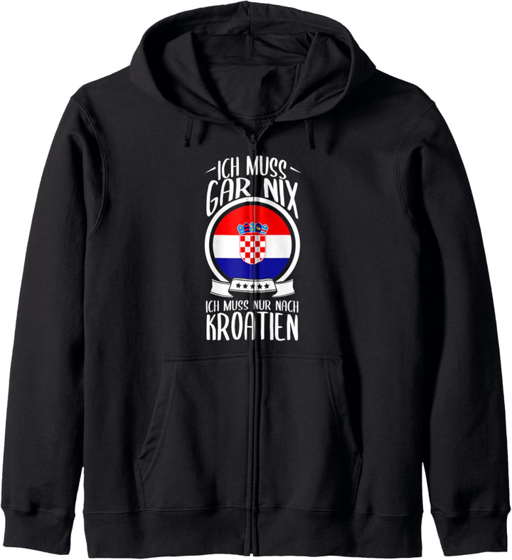 Ich Muss Gar Nix Ich Muss Nur Nach Kroatien Urlaub Kroatisch Kapuzenjacke