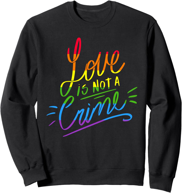 Love Is Not A Crime LGBT Pride Month LGBTQ+ LGBTQIA+ Sweatshirt