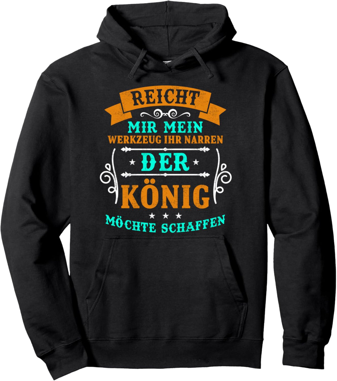 Reicht Mir Das Werkzeug Ihr Narren Der König Will Schaffen Pullover Hoodie