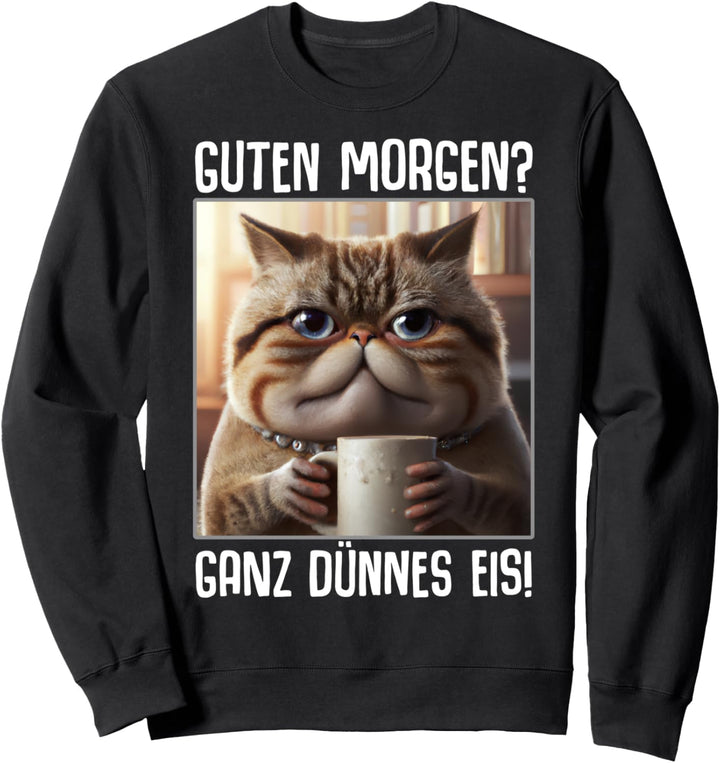 Guten Morgen? Ganz dünnes Eis! Kaffee Spruch Lustig Geschenk Sweatshirt
