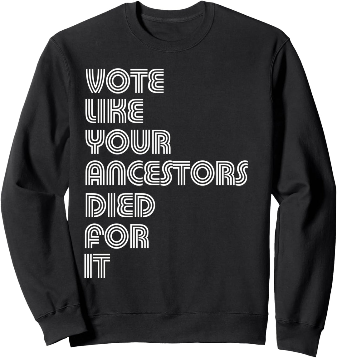 Vote Like Your Ancestors Died For It Sweatshirt