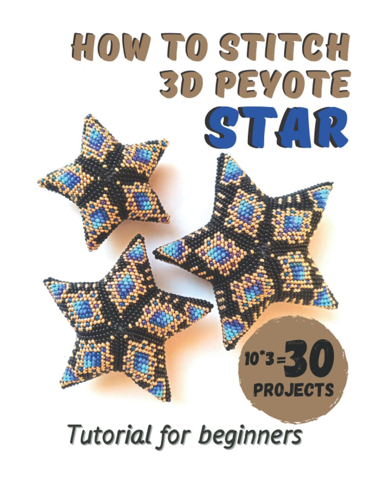 How to stitch 3D Peyote Beaded Stars - 30 projects (10 ideas * 3 sizes): Tutorial for beginners - Be
