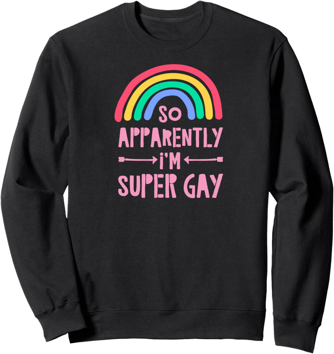 So Apparently I'm Super Gay Gay Pride Flag Funny Rainbow Art Sweatshirt