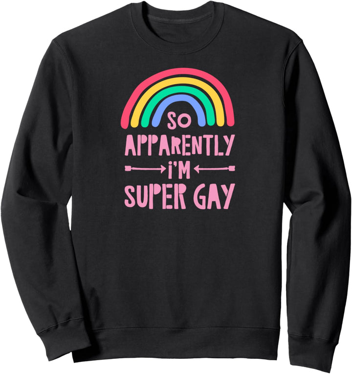 So Apparently I'm Super Gay Gay Pride Flag Funny Rainbow Art Sweatshirt