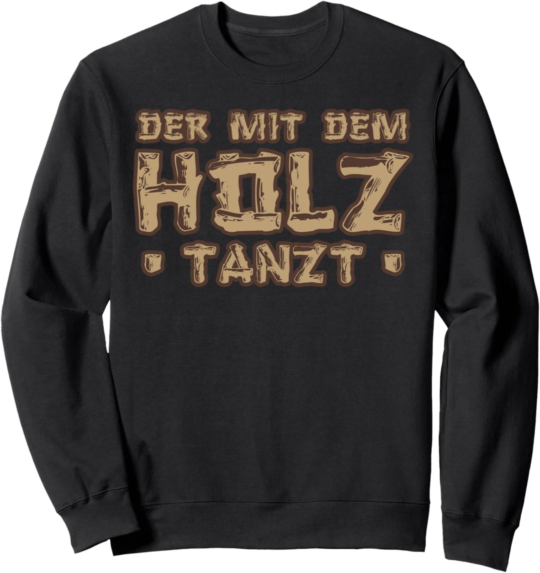 Der mit dem Holz. tanzt Holzfäller Förster Natur Schreiner Sweatshirt