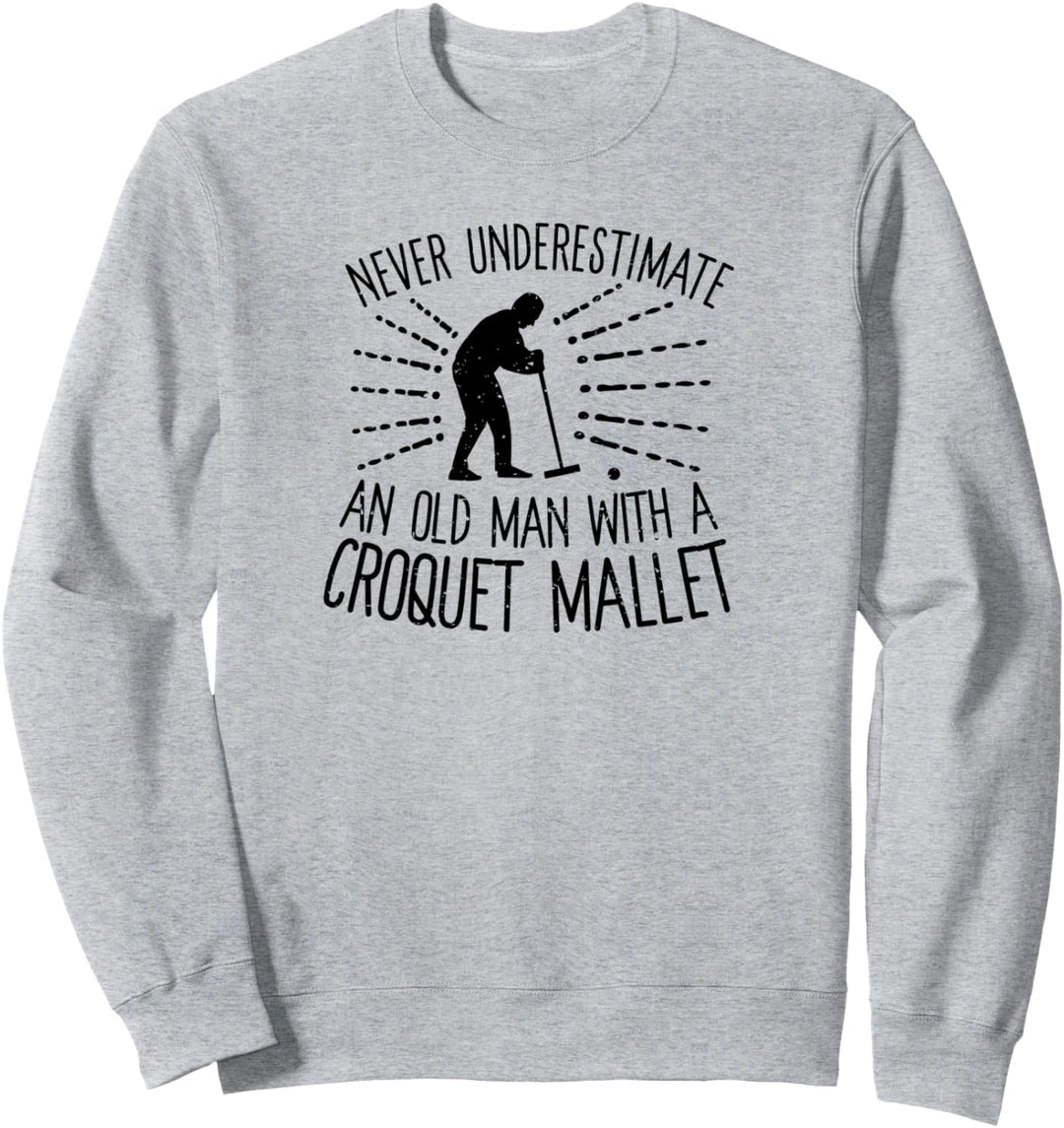 Never Underestimate an Old Man with a Croquet Mallet Sweatshirt