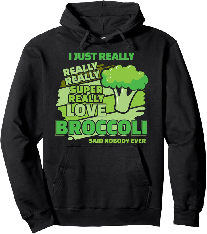 I Just Really Love Broccoli Said Nobody Every Pullover Hoodie