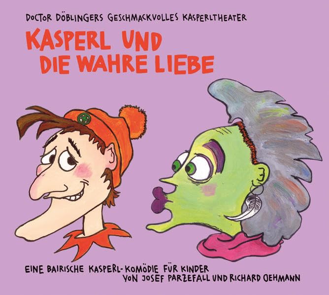 Kasperl und die wahre Liebe: Doctor Döblingers geschmackvolles Kasperltheater. Eine bairische Kasper