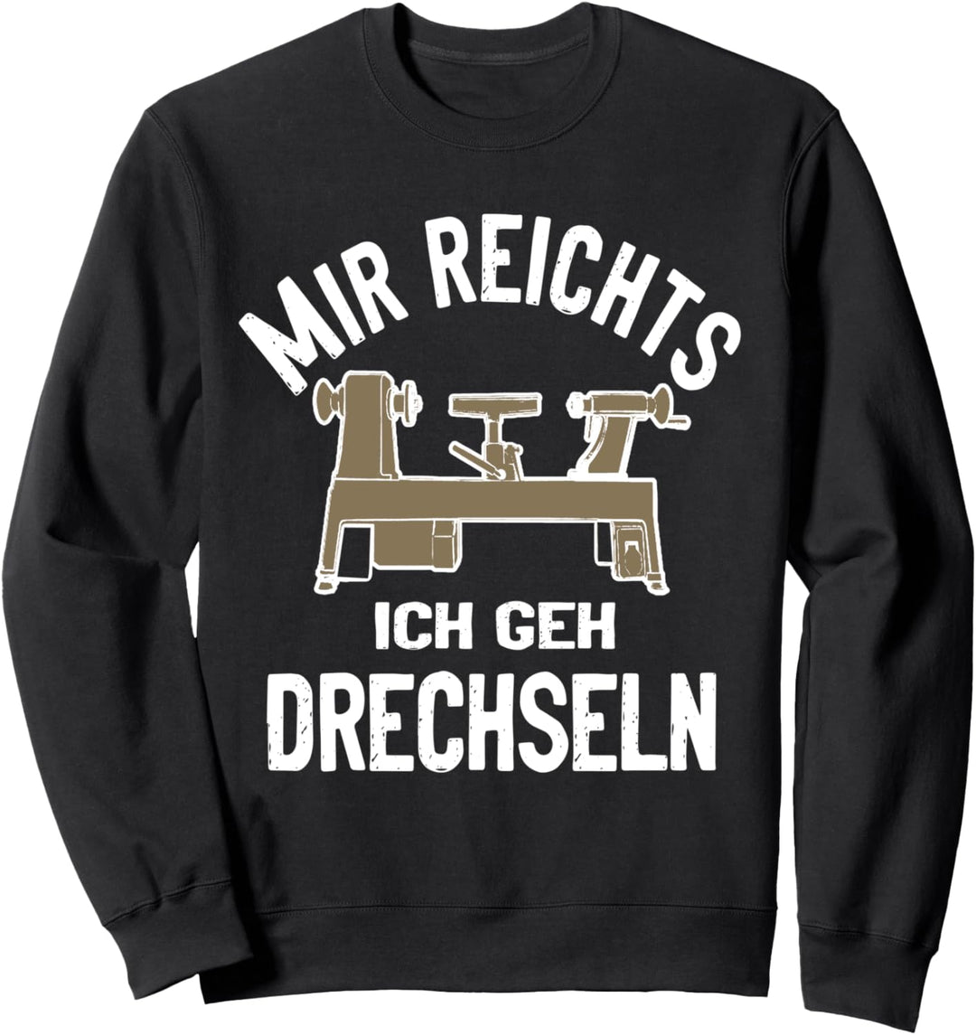 Mir reichts ich geh drechseln Drechsler Drechselbank Sweatshirt