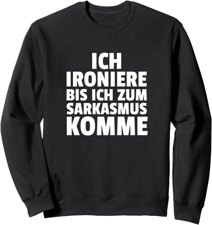 Ich Ironiere Bis Ich Zum Sarkasmus Komme Ironie Spruch Sweatshirt