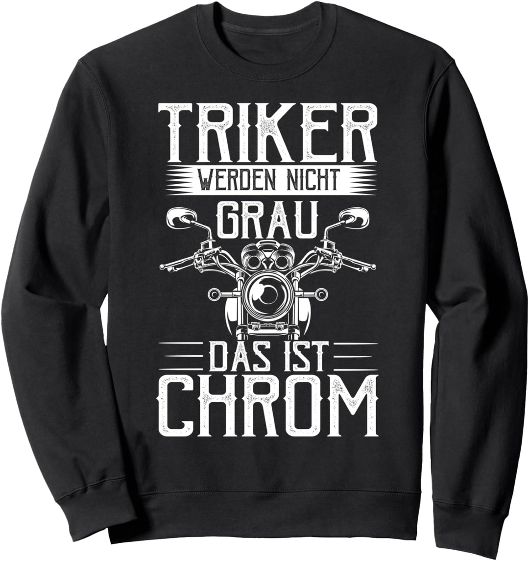 Trike Fahrer Triker Werden Nicht Grau Das Ist Chrom Sweatshirt