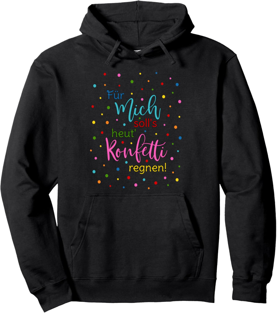 Konfetti Spruch Für Mich Solls Heut Konfetti Regnen Sprüche Pullover Hoodie