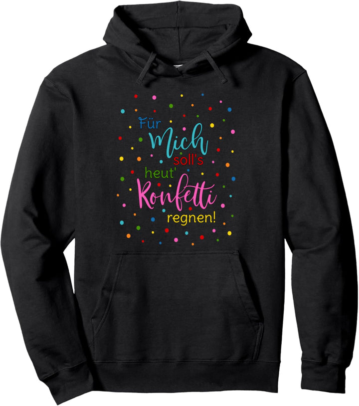 Konfetti Spruch Für Mich Solls Heut Konfetti Regnen Sprüche Pullover Hoodie