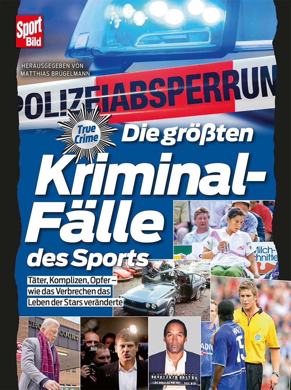 Die grössten Kriminalfälle des Sports: Täter, Komplizen, Opfer - Wie das Verbrechen das Leben der St