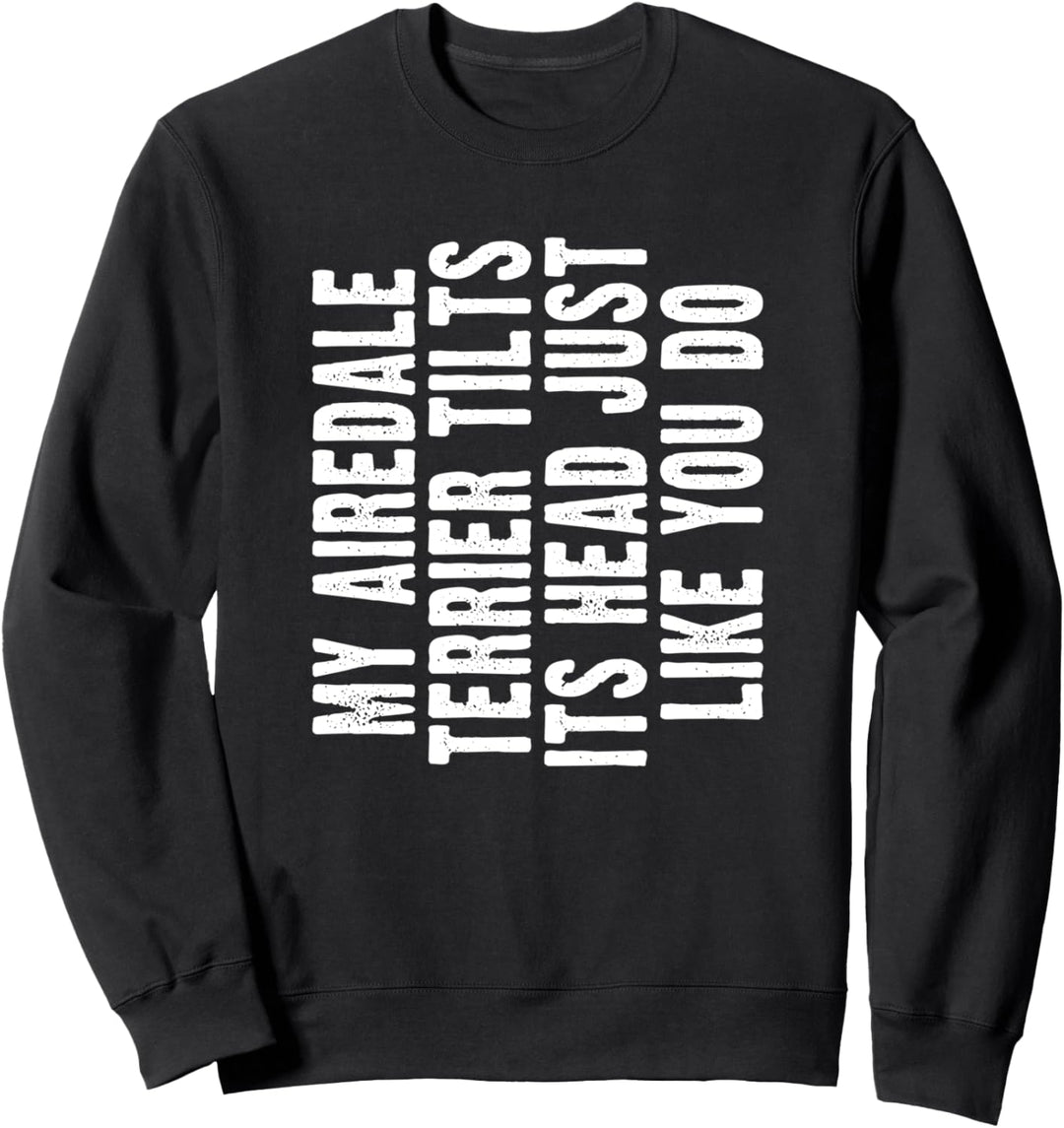 Airedale Terrier Dog Tilt Head Cute Funny Owner Sweatshirt