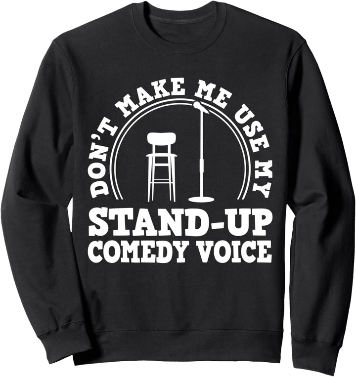 Dont Make Me Use My Stand Up Comedy Voice Sweatshirt