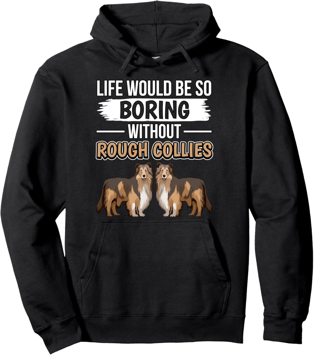 Langhaarcollie Life Would Be So Boring Without Rough Collies Pullover Hoodie