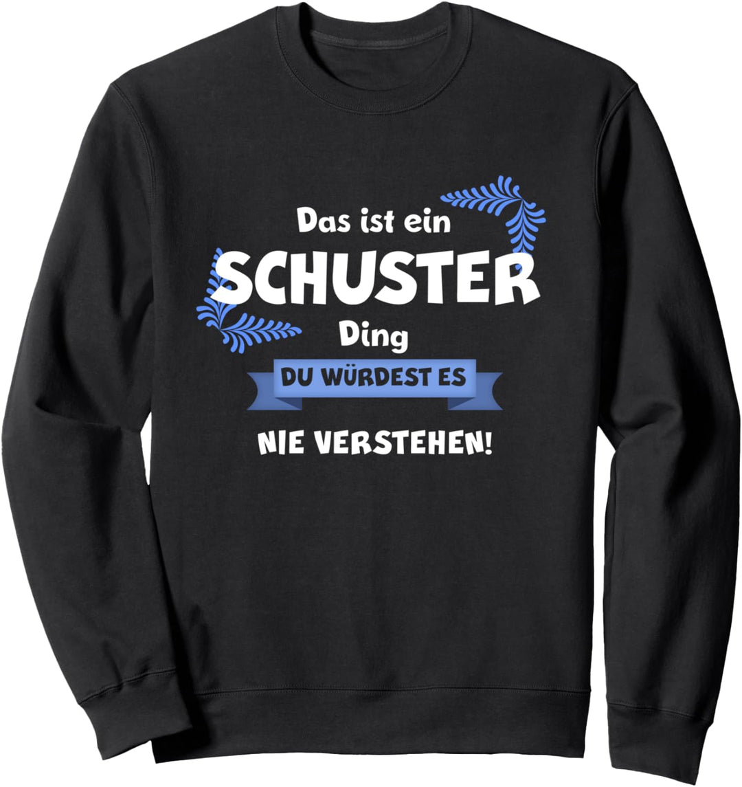 DAS IST EIN SCHUSTER DING DU WÜRDEST ES NICHT VERSTEHEN Name Sweatshirt