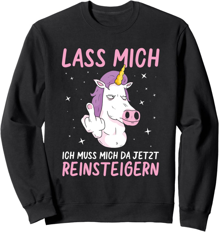 Lass Mich Ich Muss Mich Da Jetzt Reinsteigern Spruch Einhorn Sweatshirt