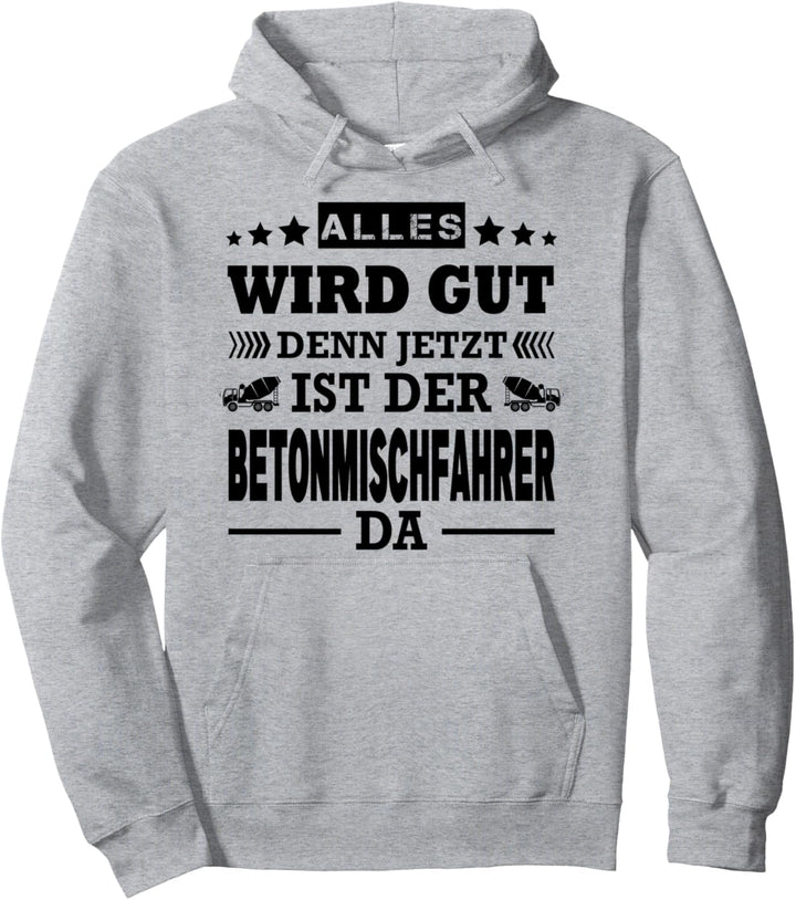 Alles Wird Gut Denn Jetzt Ist Der Betonmischfahrer Da Fun Pullover Hoodie