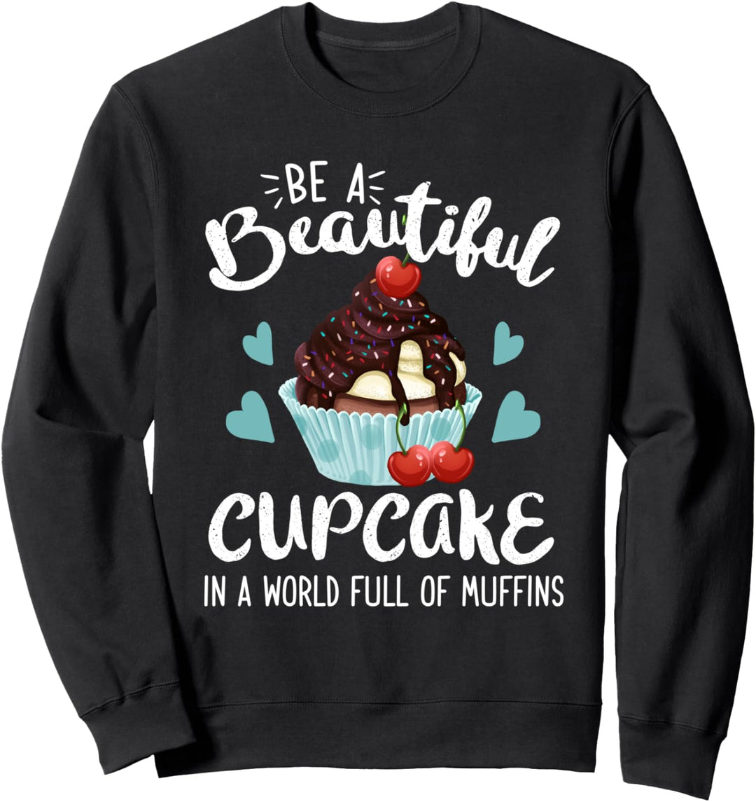 Be A Beautiful Cupcake In A World Full Of Muffins Backen Sweatshirt