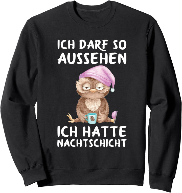 Ich Darf So Aussehen Ich Hatte Nachtschicht Kaffee Eule Sweatshirt