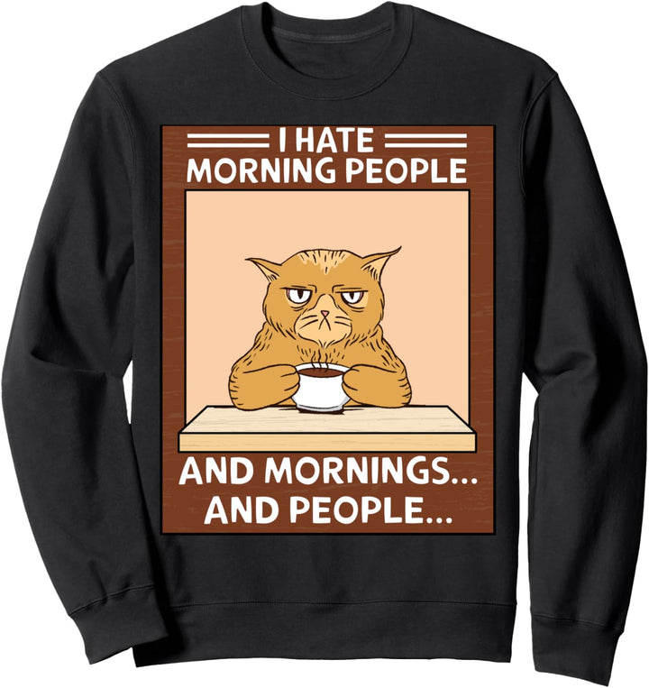 I hate morning people and mornings and people Sweatshirt