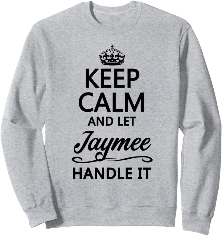 KEEP CALM and let JAYMEE Handle It | Funny Name Gift - Sweatshirt