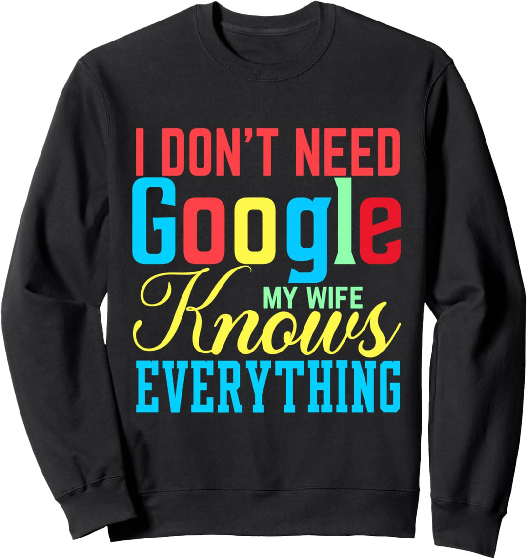 I Don't Need Google My Wife Knows Everything Lustiger Ehemann Sweatshirt