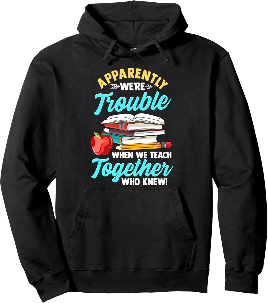Apparently We're Trouble When We Teach Together Who Knew! Pullover Hoodie