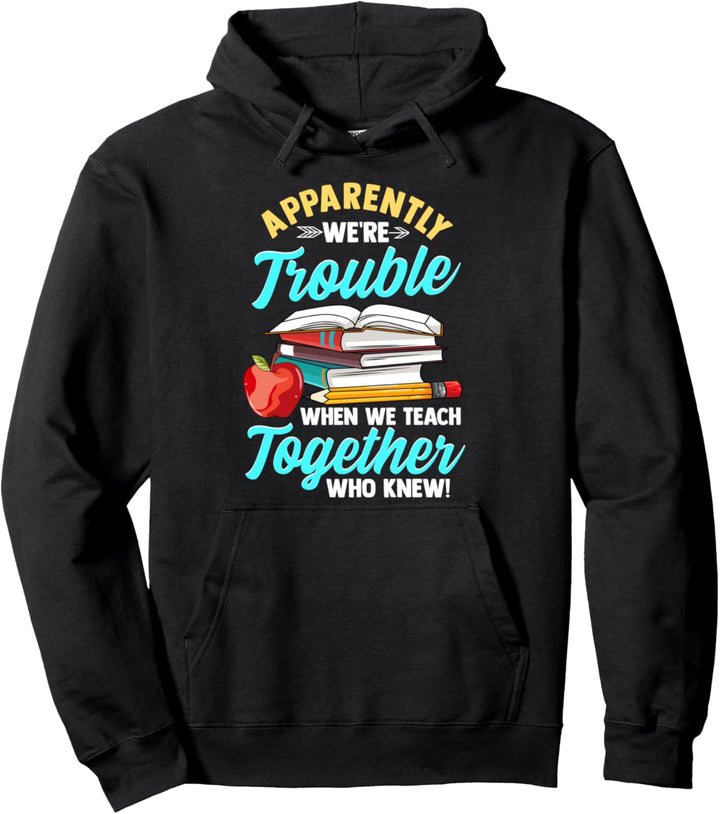 Apparently We're Trouble When We Teach Together Who Knew! Pullover Hoodie