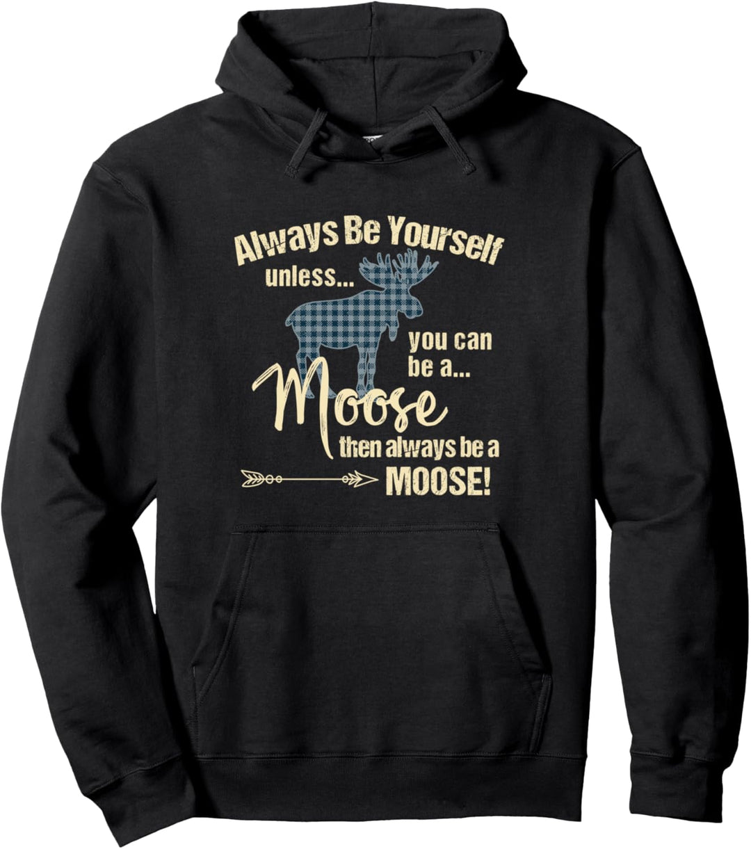 Always Be Yourself Unless You Can Be A Moose Funny Pullover Hoodie