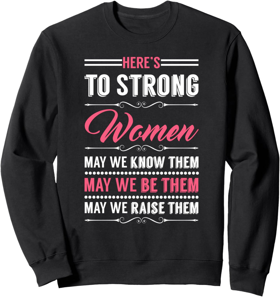 Here's To Strong Women May We Know Them, Feminist Sweatshirt
