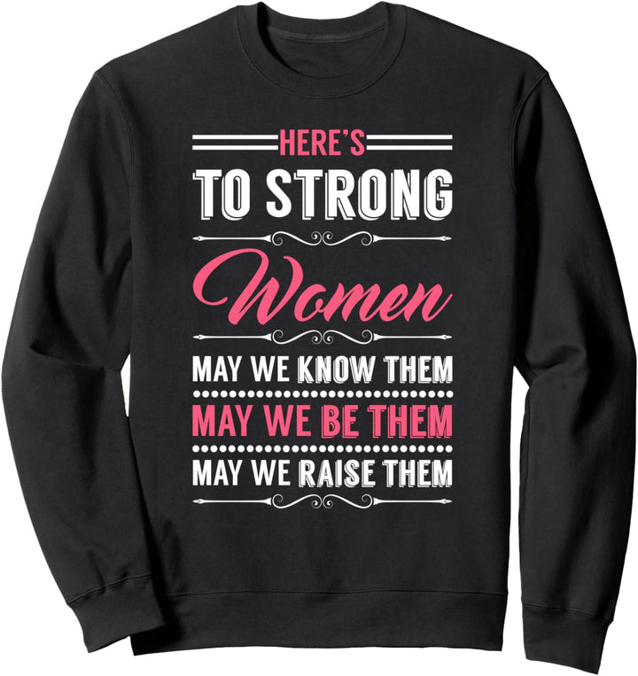 Here's To Strong Women May We Know Them, Feminist Sweatshirt