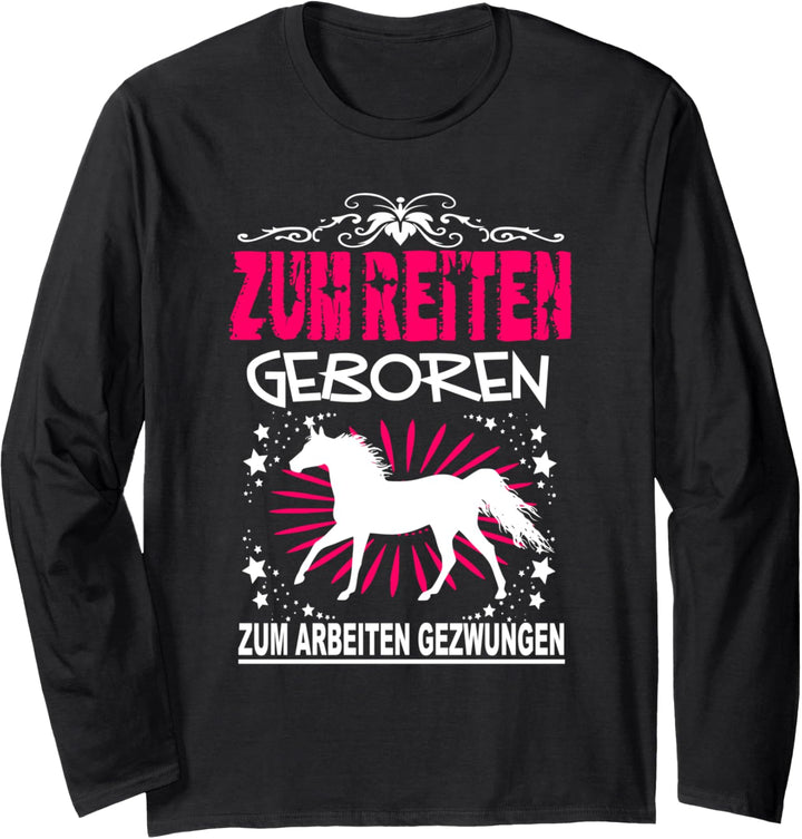 Zum Reiten Geboren Zum Arbeiten Gezwungen Reiterin Pferde Langarmshirt