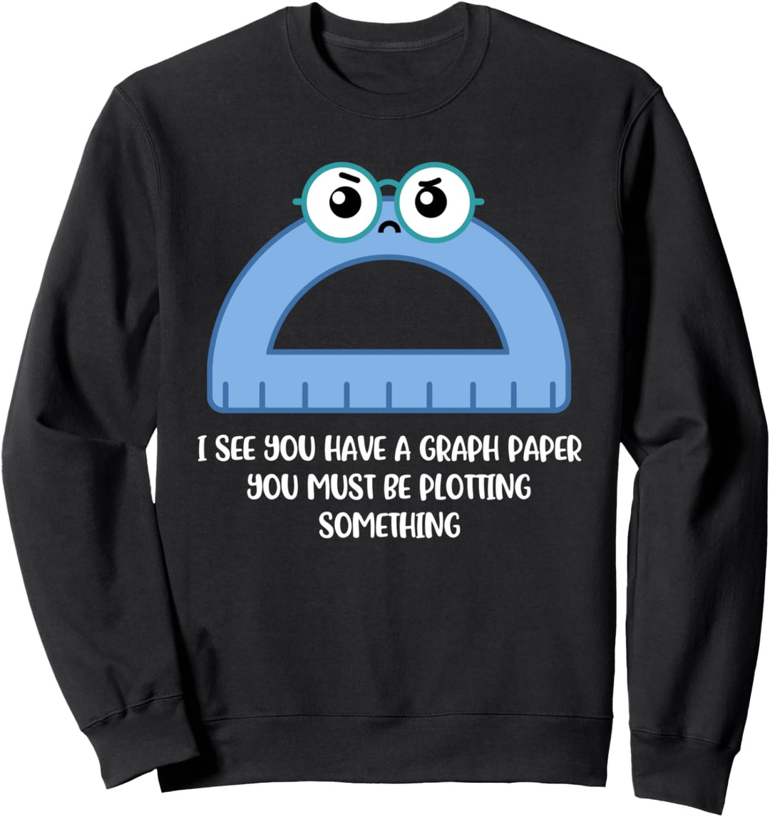 I See You Have Graph Paper You Must Be Plotting Something Sweatshirt