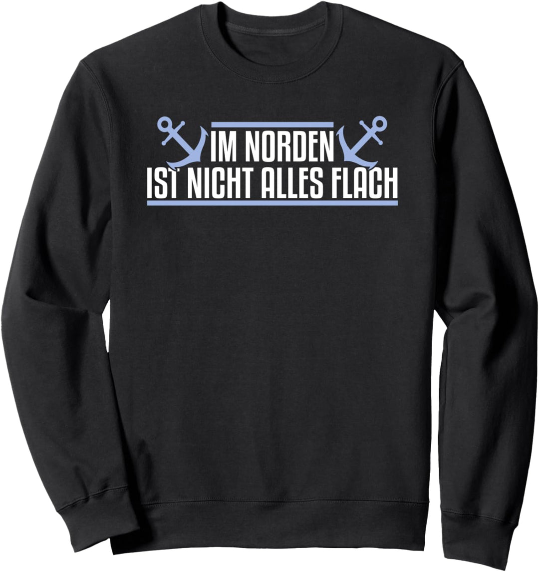 Im Norden ist nicht alles flach Norddeutsch Sweatshirt