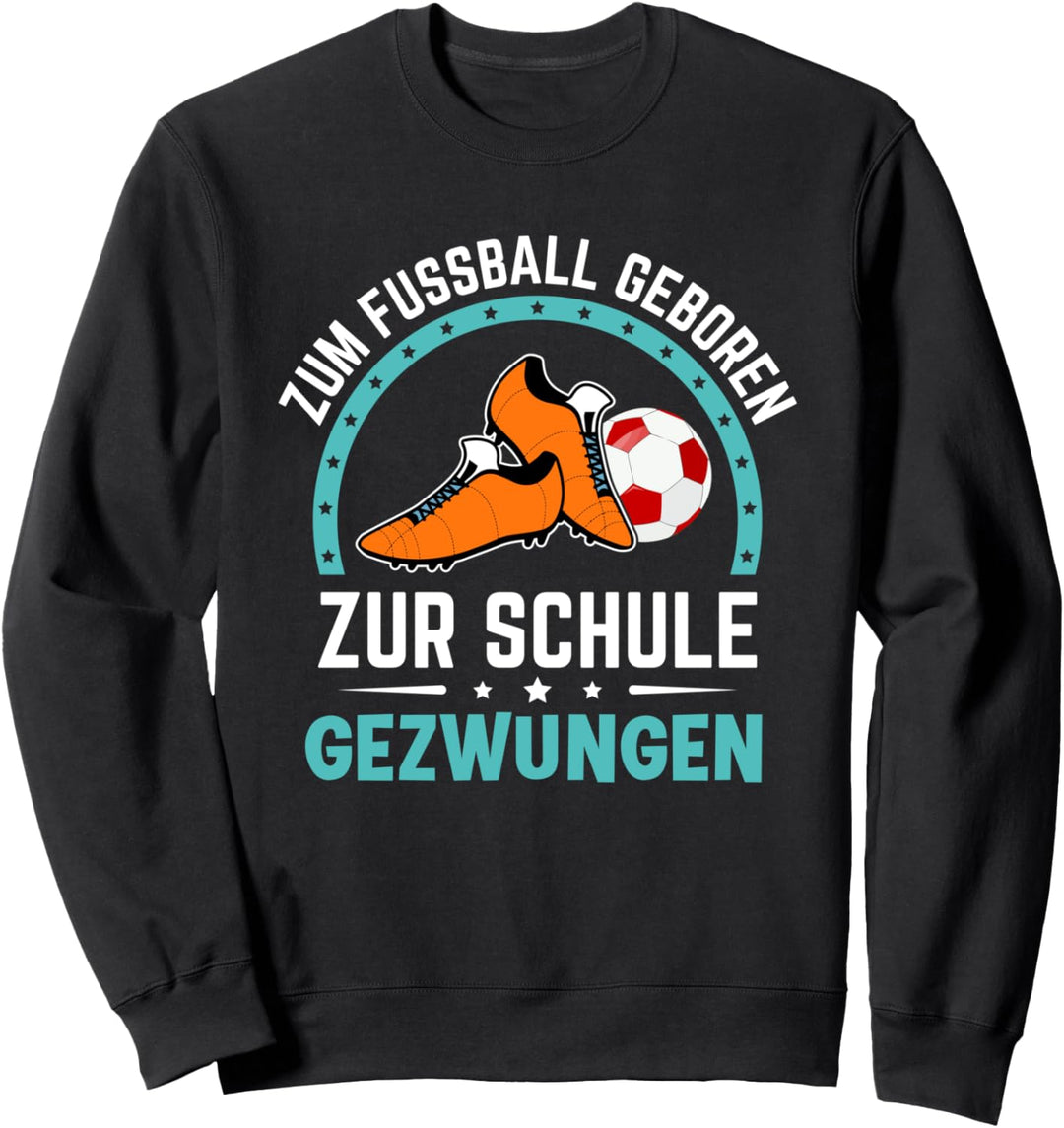 Zum Fussball geboren zur Schule gezwungen Sweatshirt