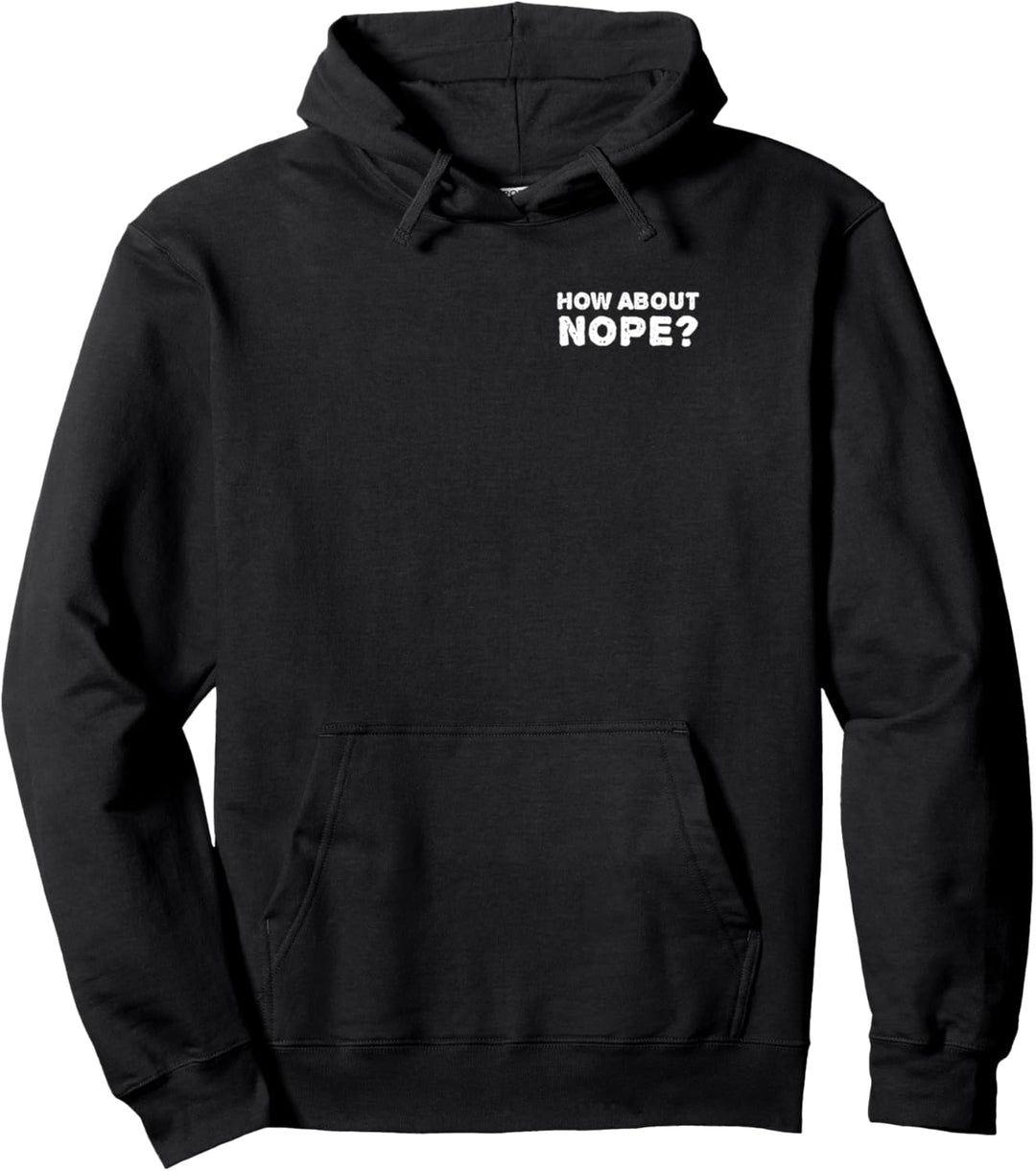 HOW ABOUT NOPE? I don't want to do that now - negatively Pullover Hoodie